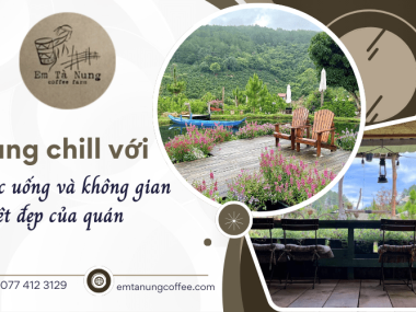 Trải nghiệm thức uống ngon lành cùng không gian chill của Em Tà Nung Coffee Farm